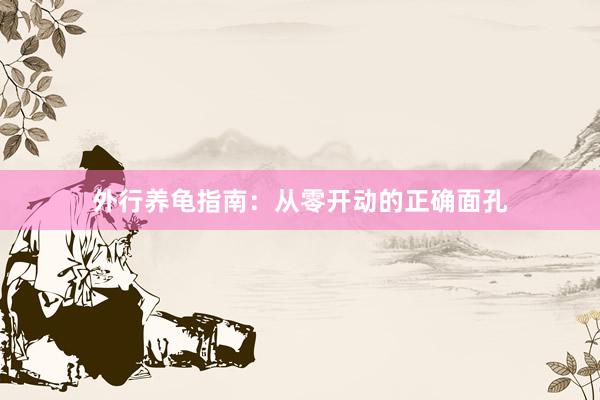 外行养龟指南：从零开动的正确面孔